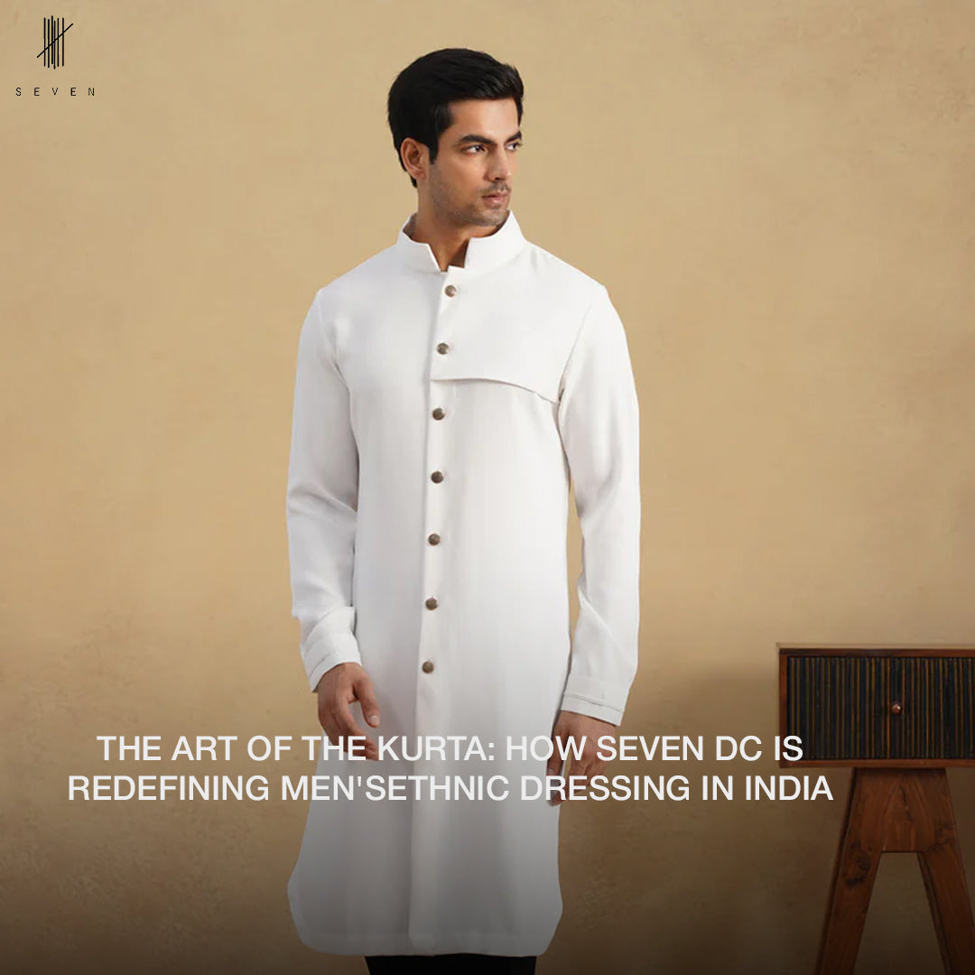 The Art of the Kurta: How Seven DC Is Redefining Men's Ethnic Dressing in India